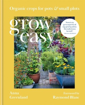 Grow Easy: Organic crops for pots and small plots by Anna Greenland HARDBACK