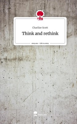 Charlize Scott | Think and rethink. Life is a Story - story.one | Buch | Deutsch