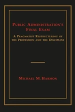 Public Administration`s Final Exam – A Pragmatist Restructuring of the Professi…