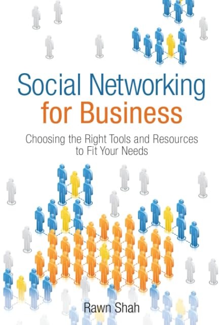 Social Networking for Business: Choosing the Right Tools and Resources to Fi...