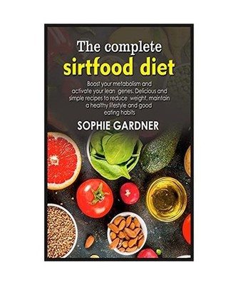 The complete sirtfood diet: Boost your metabolism and activate your lean genes. 