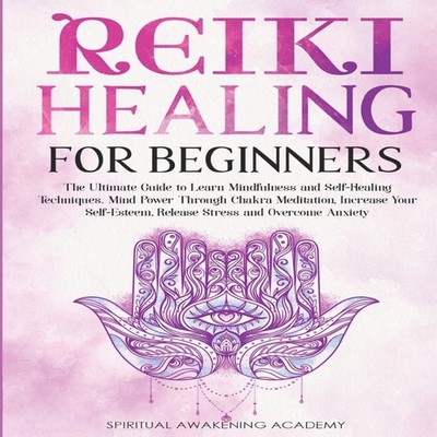 REIKI HEALING FOR BEGINNERS The Ultimate Guide to Learn Mindfulne