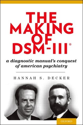 The Making of DSM-III : A Diagnostic Manual's Conquest of American Psychiat...