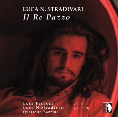 Stradivari Il Re Pazzo [Luca N. Stradivari Luca Fanfoni Quartetto Bazzini] [S