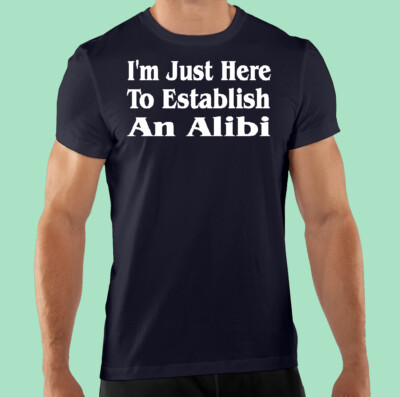 T-Shirt, Funny, Biker, I'm Just Here To Establish An Alibi, black.100% Cotton