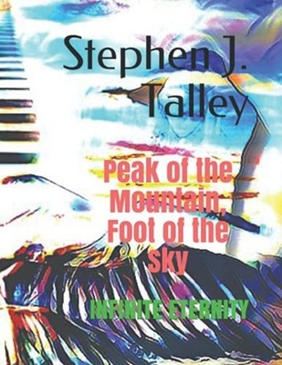 Peak of the Mountain, Foot of the Sky: Infinite Eternit -  NEW Stephen J Talle 2
