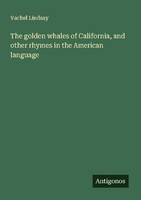 The Golden Whales Of California, And Other Rhymes In The American Language Vache