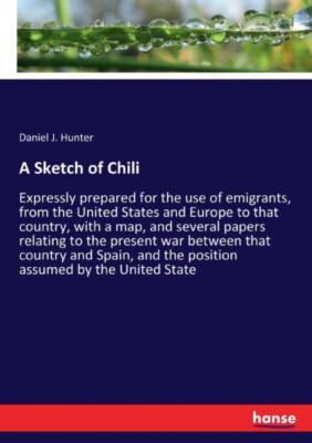 Hunter - A Sketch of Chili Expressly prepared for the use of emigrants - X555z