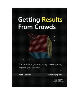 Getting Results from Crowds: The Definitive Guide to Using Crowdsourcing to Grow