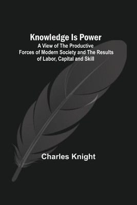 Knowledge Is Power: A View of the Productive Forces of Modern Society and the Re