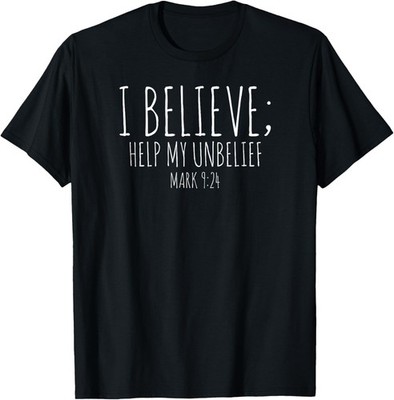 I Believe; Help My Unbelief Christian T-Shirt Mark 9:24