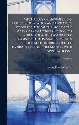 Mechanics of Engineering. Comprising Statics and Dynamics of Solids; the Mechani