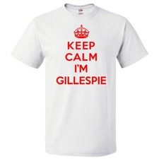 Keep Calm I'm Gillespie T shirt Funny Tee