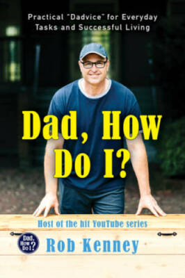 Dad, How Do I?: Practical Dadvice for Everyday Tasks and Succe - VERY GOOD