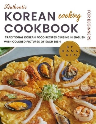 Authentic Korean Cooking Cookbook for Beginners: The New Real, Simple, Quick & E