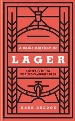 A Brief History of Lager : 500 Years of the World's Favourite Bee