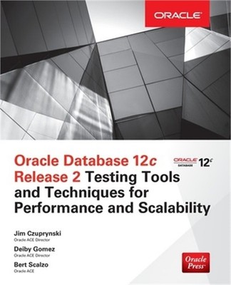 Oracle Database 12c Release 2 Testing Tools and Techniques for Performance and S