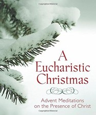 A Eucharistic Christmas: Advent Meditations on the Presence of Christ by , Good