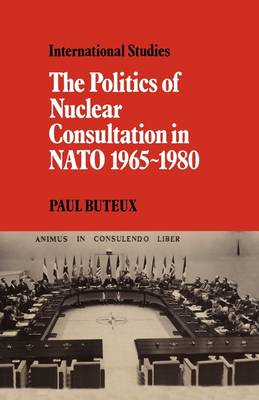 The Politics of Nuclear Consultation in NATO 1965–1980 Buteux Paperback