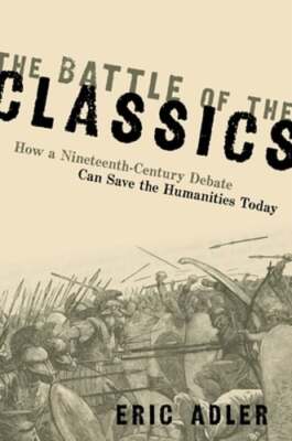 The Battle of the Classics: How a Nineteenth-Century Debate Can Save the: Used