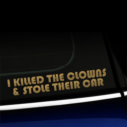 I killed the clowns and stole their car - Funny Sticker Decal - Choose color! - Picture 11 of 26