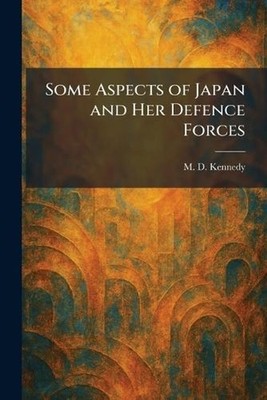 Some Aspects of Japan and Her Defence Forces by M.D. Kennedy Paperback Book
