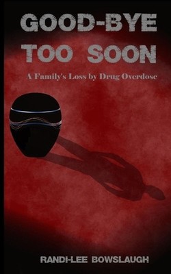 Goodbye too Soon: A Family's Loss by Drug Overdose by Randi-Lee Bowslaugh Paperb