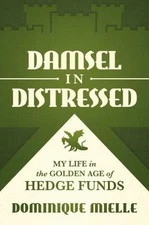 Damsel in Distressed : My Life in the Golden Age of Hedge Funds H
