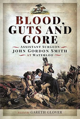 Blood, Guts and Gore: Assistant Surgeon John Gordon Smi - Hardback NEW Smith, Jo
