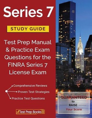Series 7 Study Guide: Test Prep Manual & Practice Exam Questions for the FINRA S