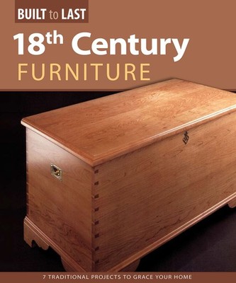 18th Century Furniture (Built to Last): 7 Traditional Projects to Grace Your...