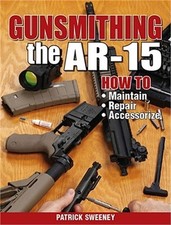 Gunsmithing the Ar-15, Vol. 1: How to Maintain, Repair, and Accessorize (Paperba