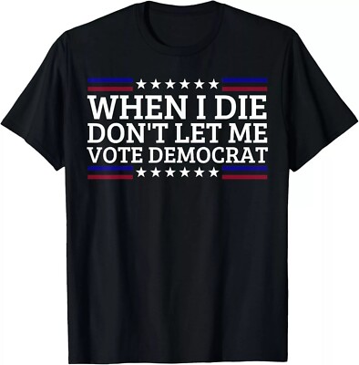 When I Die Don't Let Me Vote Democrat T-Shirt