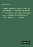 James Parton | Eminent Women: A Series Of Sketches Of Women Who Have Won...