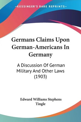 Germans Claims Upon German-Americans In Germany Edward Williams Stephens Tingle