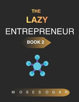 The Lazy Entrepreneur for Beginners Book 2: Work Smart. Build Systems. Create Fr