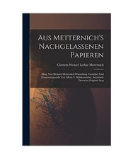 Aus Metternich's Nachgelassenen Papieren: Hrsg. Von Richard Metternich-Winneburg