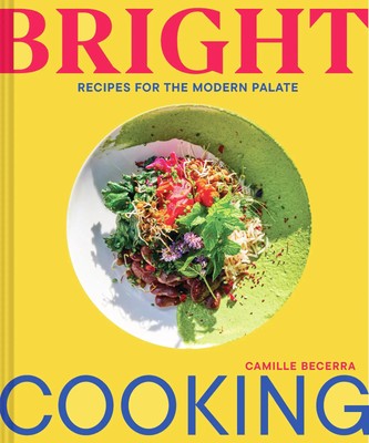 Bright Cooking | Recipes for the Modern Palate | Camille Becerra | Englisch