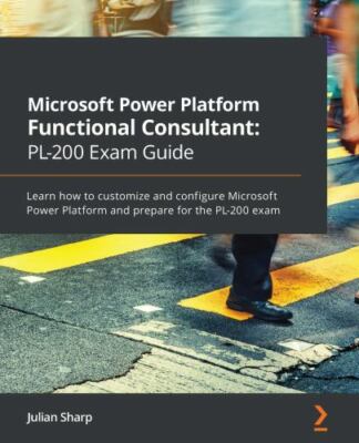 Microsoft Power Platform Functional Consultant: PL-200 Exam Guide: Learn how t..