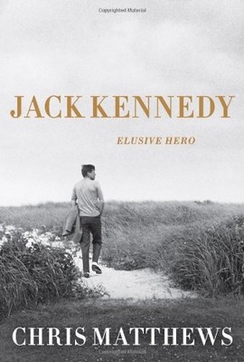 Jack Kennedy: Elusive Hero,Christopher Matthews