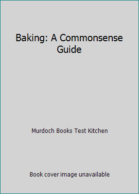 Baking: A Commonsense Guide by Murdoch Books Test Kitchen