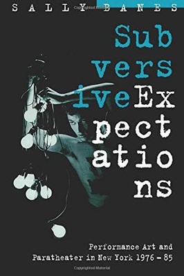 SUBVERSIVE EXPECTATIONS: PERFORMANCE ART AND PARATHEATER By Sally Banes *VG+*