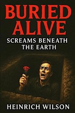 Buried Alive: : Screams Beneath the Earth by Heinrich Wilson Paperback Book