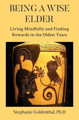 Being a Wise Elder: Living Mindfully and Finding Rewards in the Oldest Years
