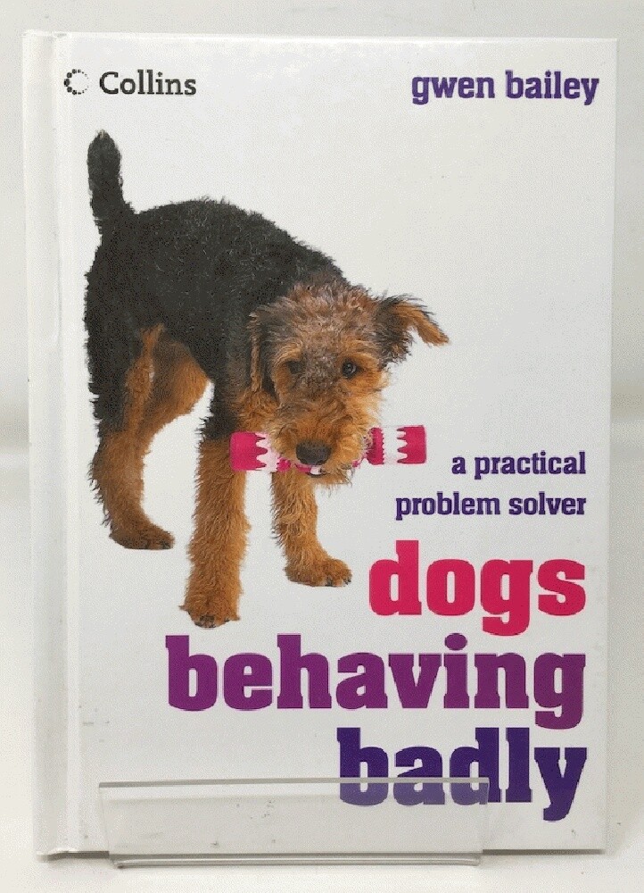 Dogs Behaving Badly: A Practical Problem Solver by Bailey, Gwen