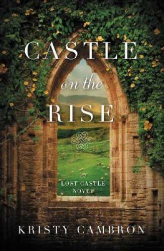 Castle on the Rise (A Lost Castle Novel) - Paperback By Cambron, Kristy - GOOD