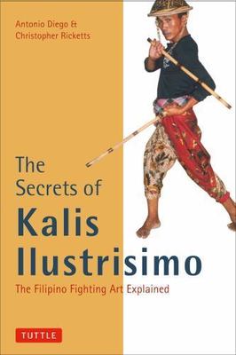 The Secrets of Kalis Ilustrisimo: The Filipino Fighting Art Explained (Tuttle ..