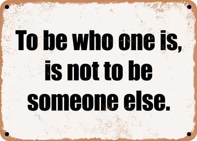 METAL SIGN - To be who one is, is not to be someone else.