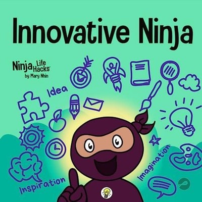 Innovative Ninja A STEAM Book for Kids About Ideas and Imaginatio