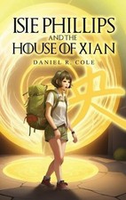 Isie Phillips and the House of Xian by Daniel R. Cole Hardcover Book